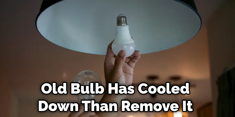 Old Bulb Has Cooled Down Than Remove It 