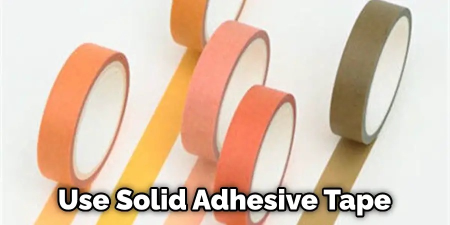 Use Solid Adhesive Tape