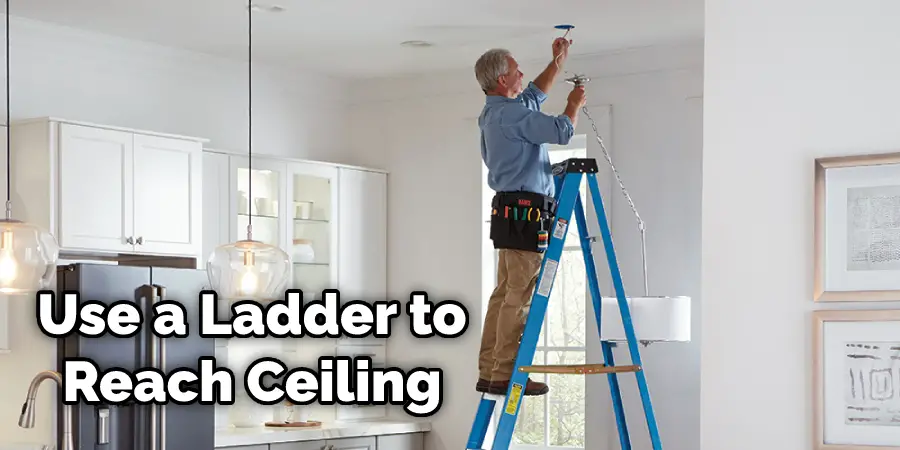 Use a Ladder to Reach Ceiling