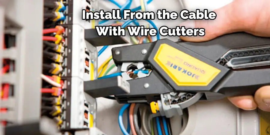 Install From the Cable With Wire Cutters