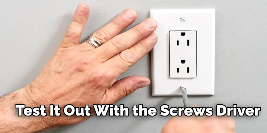 Test It Out With the Screws Driver 