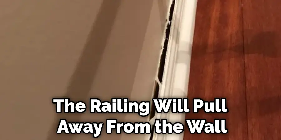The Railing Will Pull Away From the Wall