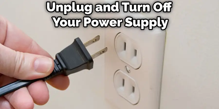 Unplug and Turn Off Your Power Supply