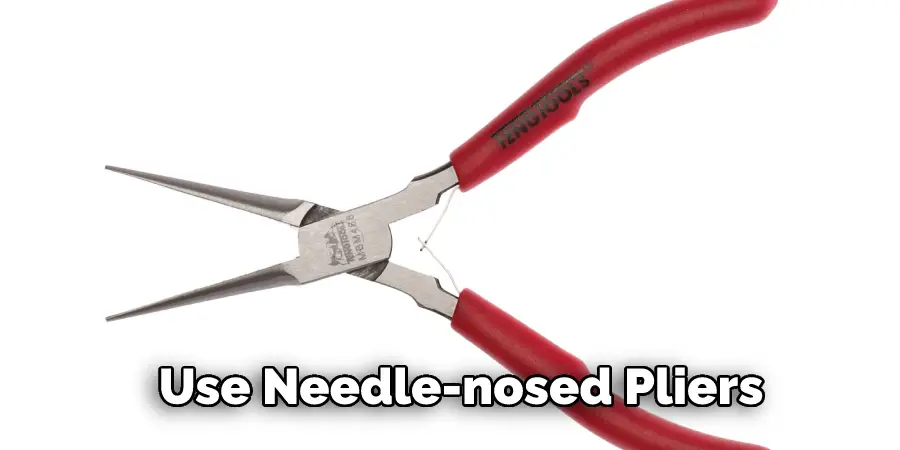 Use Needle-nosed Pliers