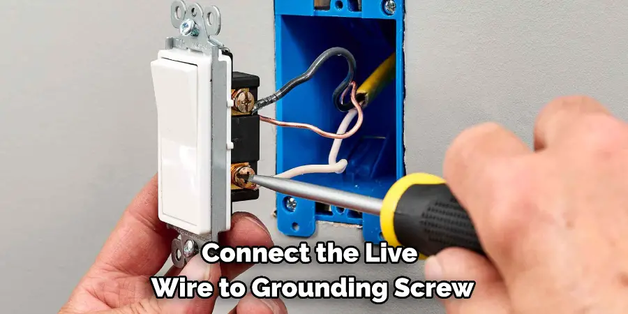 Connect the Live Wire to Grounding Screw