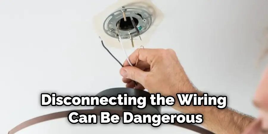 Disconnecting the Wiring Can Be Dangerous