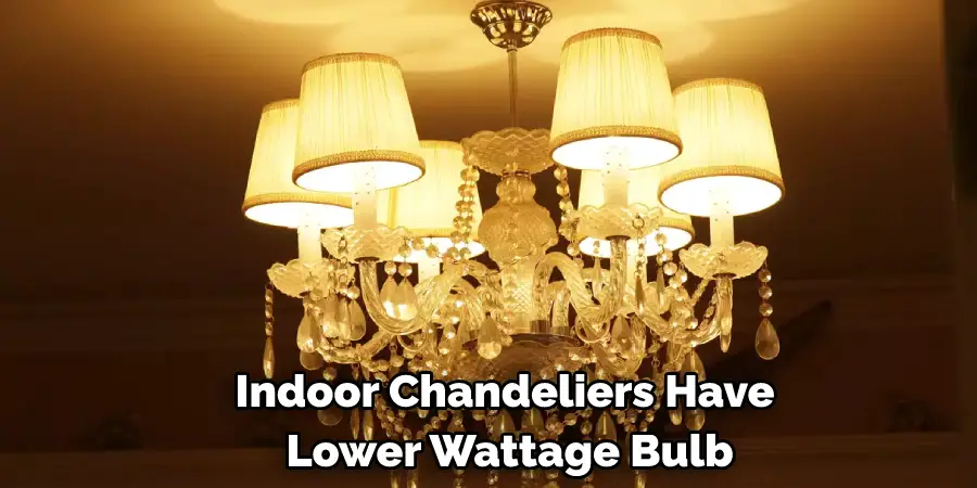 Indoor Chandeliers Have Lower Wattage Bulb