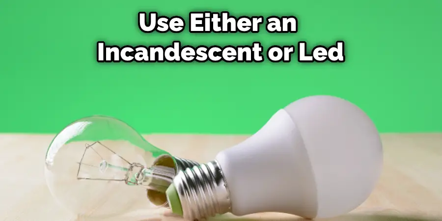 Use Either an Incandescent or Led