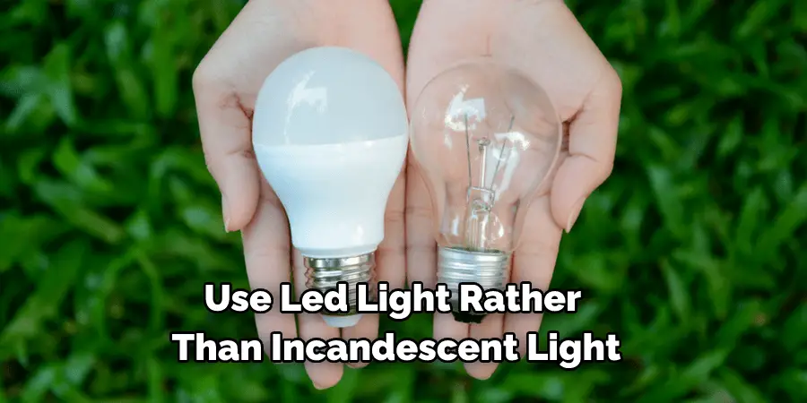 Use Led Light Rather Than Incandescent Light