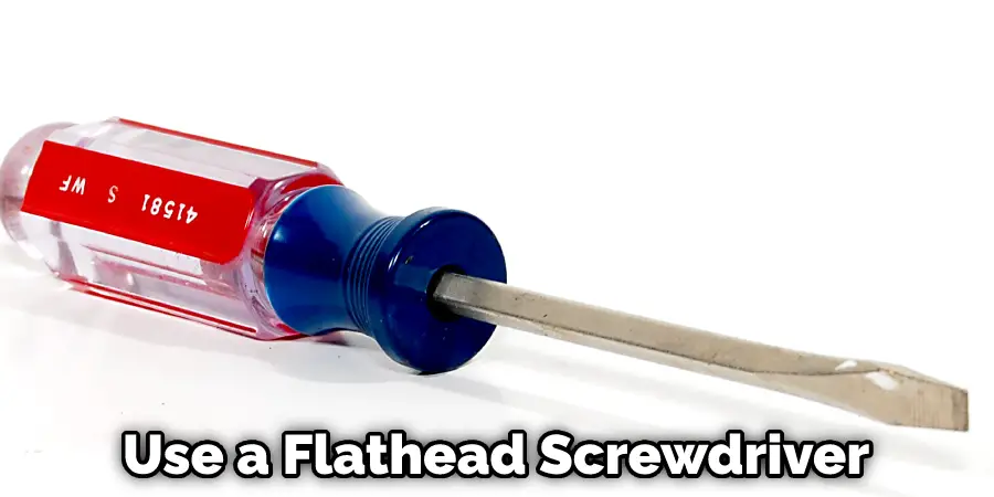 Use a Flathead Screwdriver