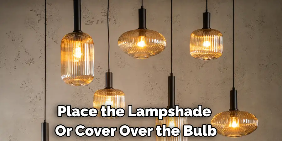  Place the Lampshade  Or Cover Over the Bulb