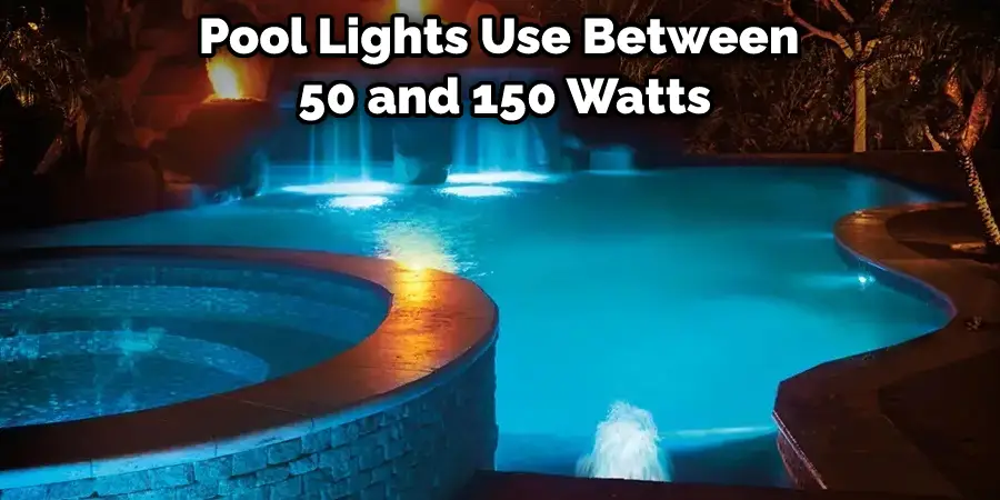 Pool Lights Use Between 50 and 150 Watts