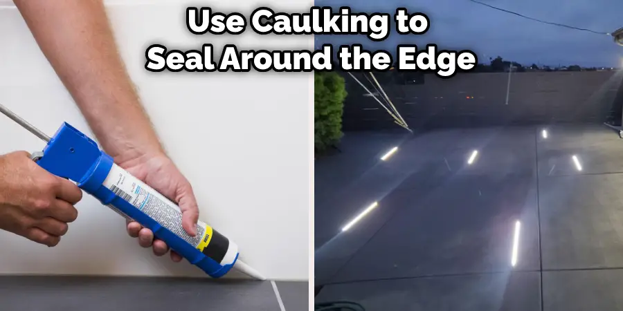 Use Caulking to  Seal Around the Edge