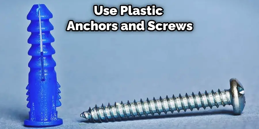 Use Plastic Anchors and Screws