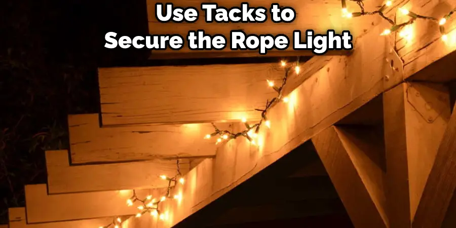 Use Tacks to  Secure the Rope Light