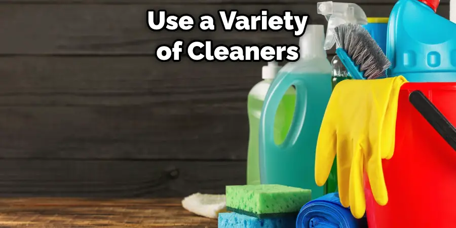 Use a Variety of Cleaners