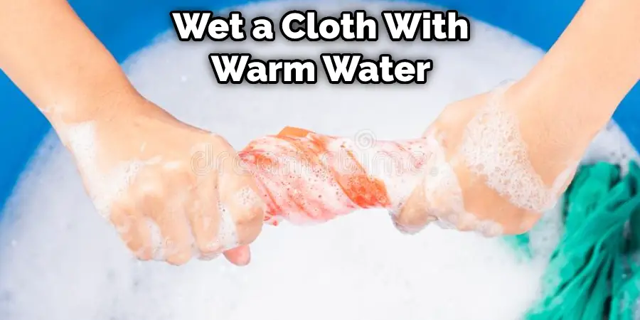 Wet a Cloth With Warm Water