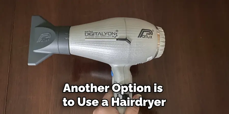 Another Option is to Use a Hairdryer