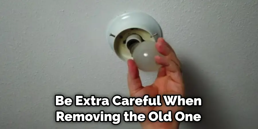 Be Extra Careful When Removing the Old One 