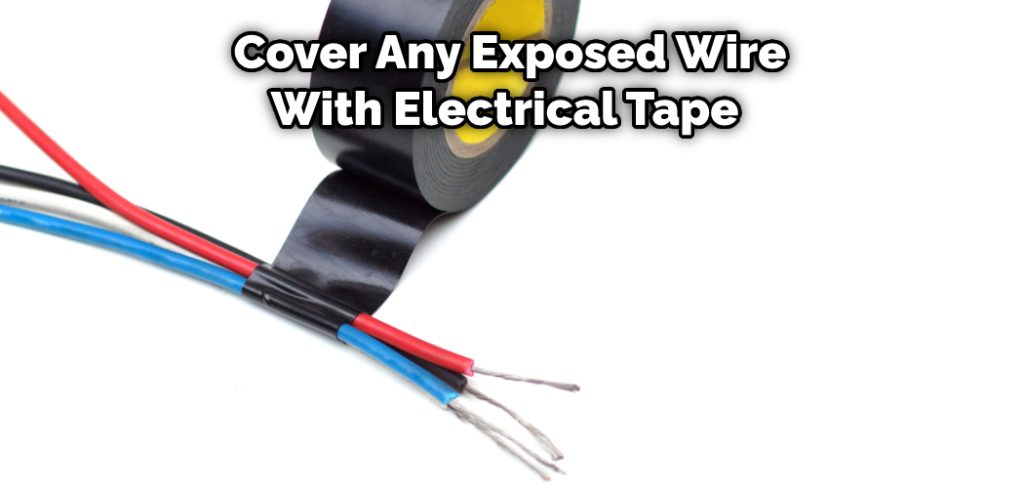 Cover Any Exposed Wire With Electrical Tape 