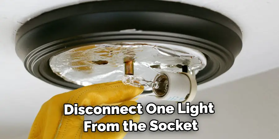 Disconnect One Light From the Socket