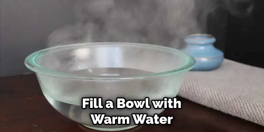 Fill a Bowl with Warm Water