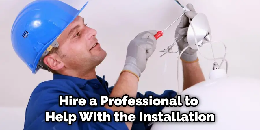 Hire a Professional to Help With the Installation