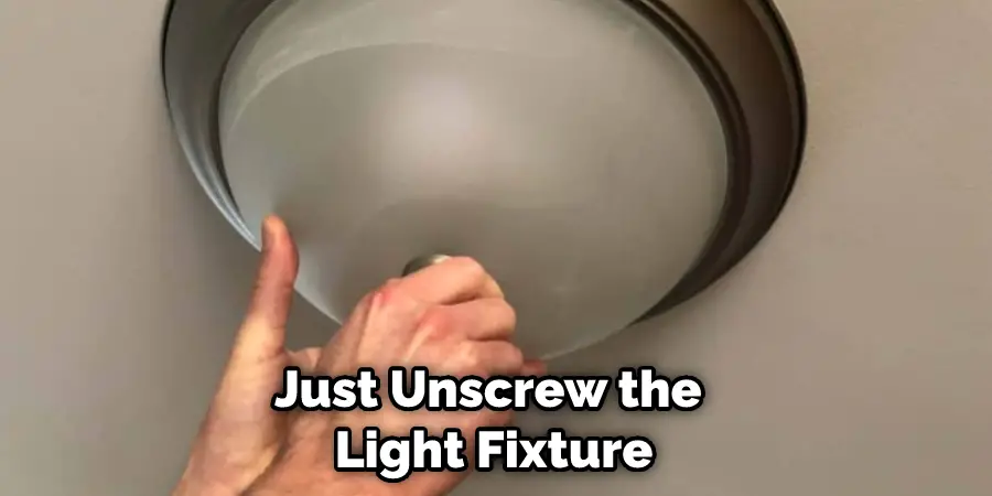 Just Unscrew the Light Fixture