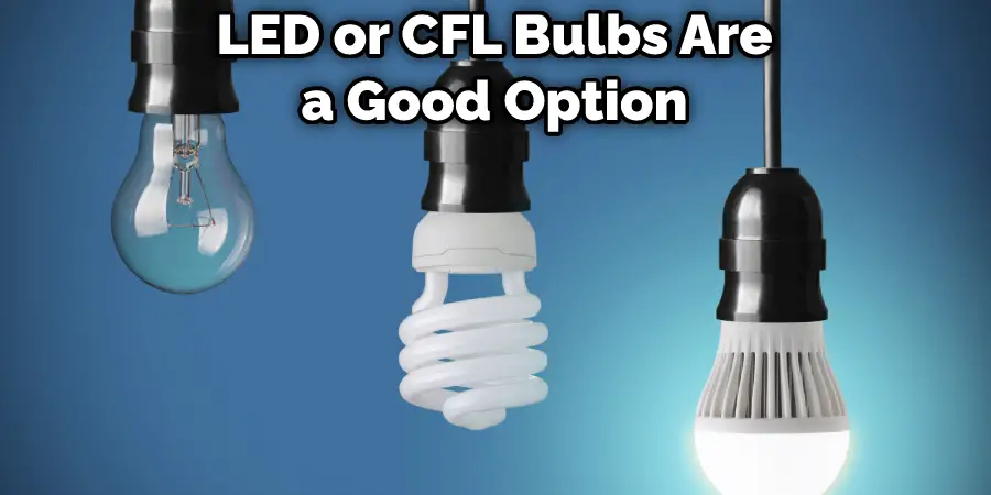 LED or CFL Bulbs Are a Good Option
