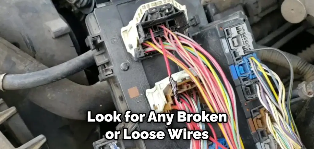 Look for Any Broken or Loose Wires