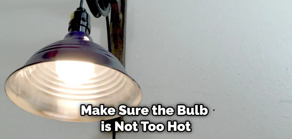 Make Sure the Bulb  is Not Too Hot
