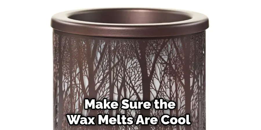 Make Sure the Wax Melts Are Cool 