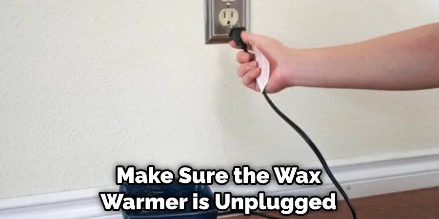 Make Sure the Wax Warmer is Unplugged