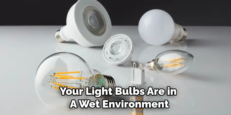 Your Light Bulbs Are in A Wet Environment