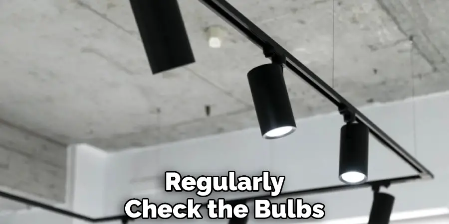 Regularly Check the Bulbs