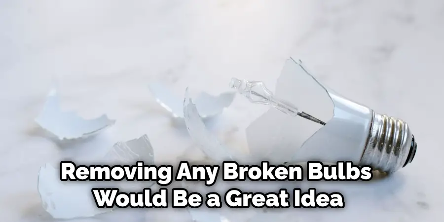 Removing Any Broken Bulbs Would Be a Great Idea