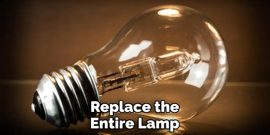 Replace the Entire Lamp
