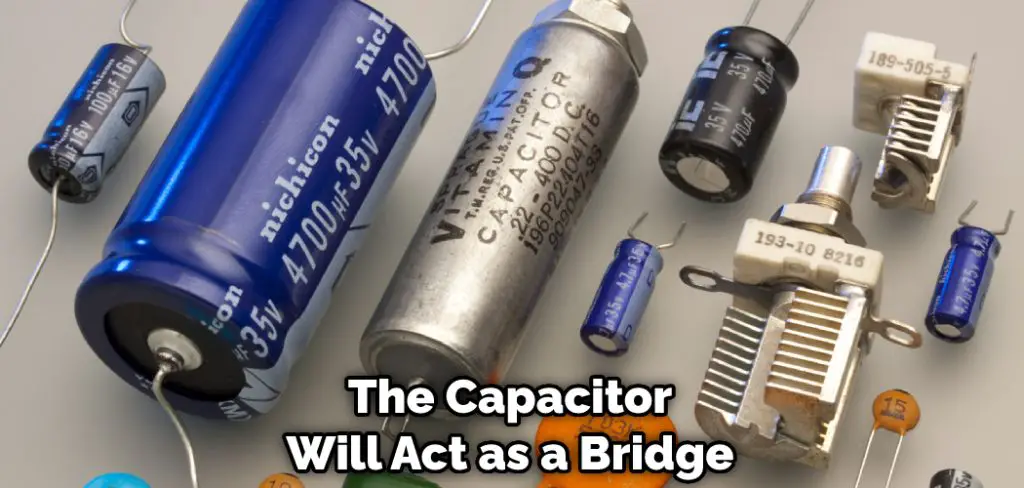The Capacitor Will Act as a Bridge