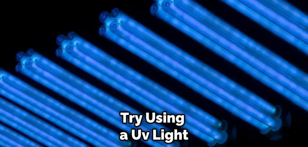 Try Using a Uv Light