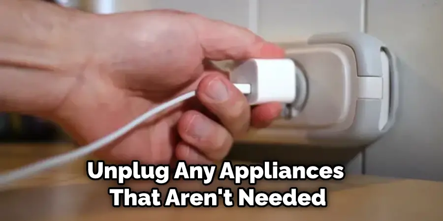 Unplug Any Appliances That Aren't Needed