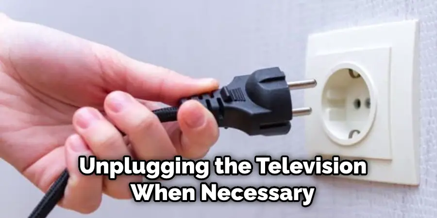  Unplugging the Television When Necessary