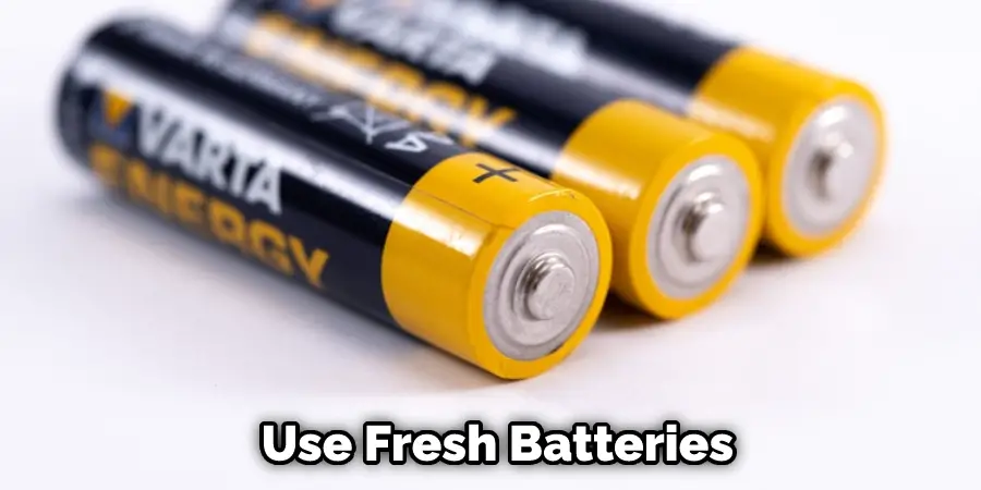 Use Fresh Batteries