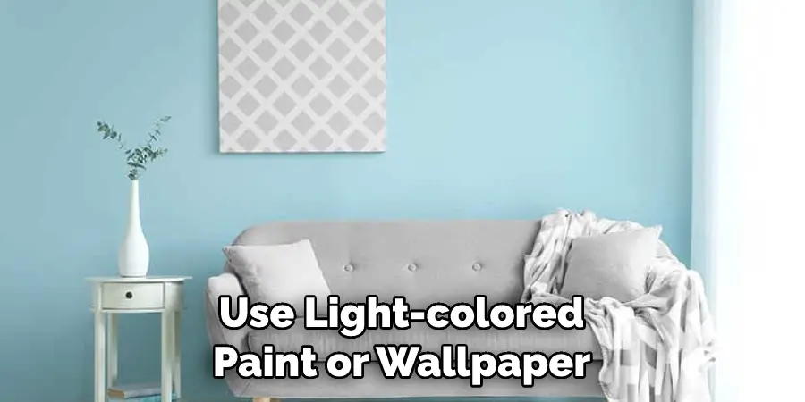 use light-colored paint or wallpaper