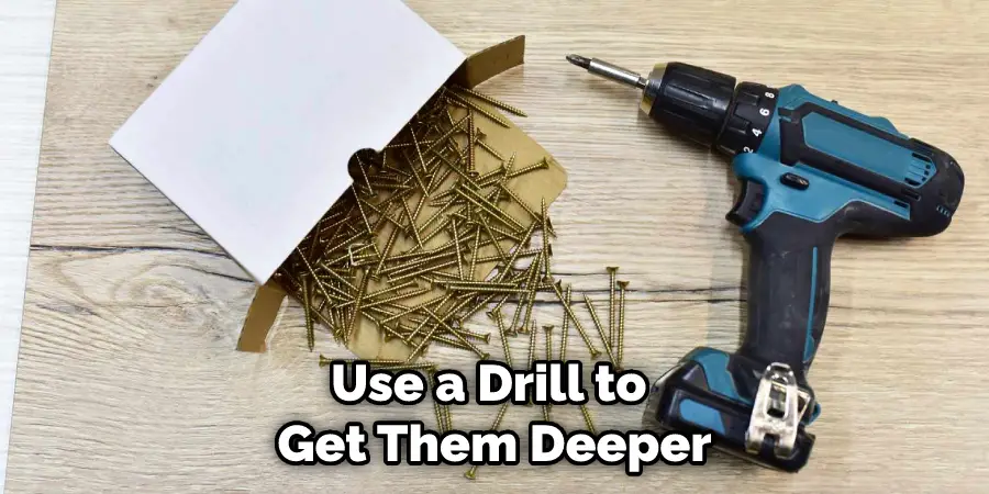 Use a Drill to Get Them Deeper