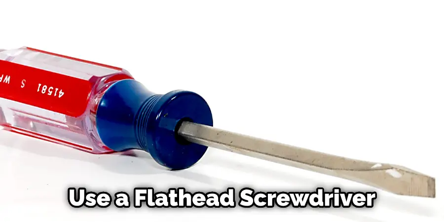 Use a Flathead Screwdriver