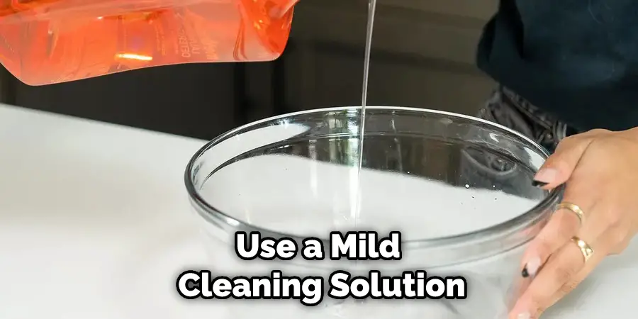 Use a Mild Cleaning Solution