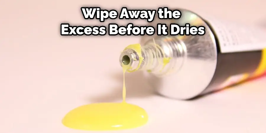 Wipe Away the Excess Before It Dries