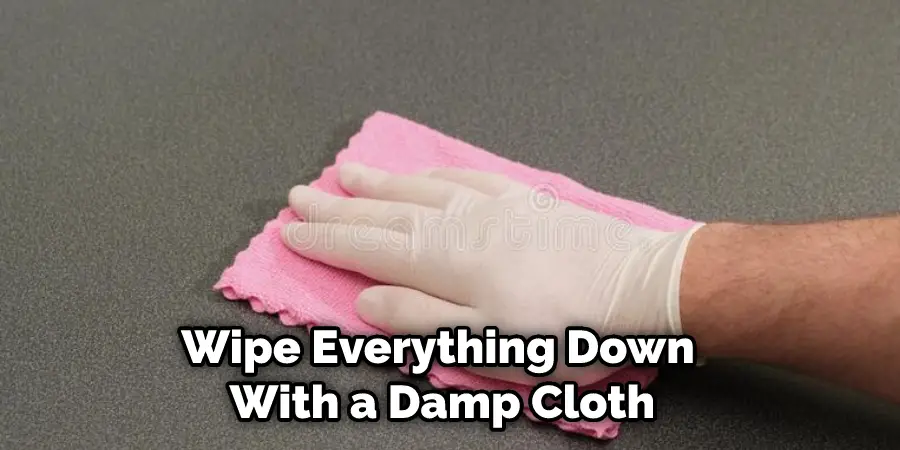 Wipe Everything Down With a Damp Cloth
