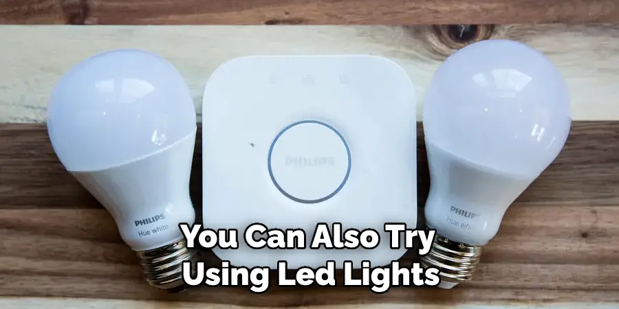 You Can Also Try Using Led Lights