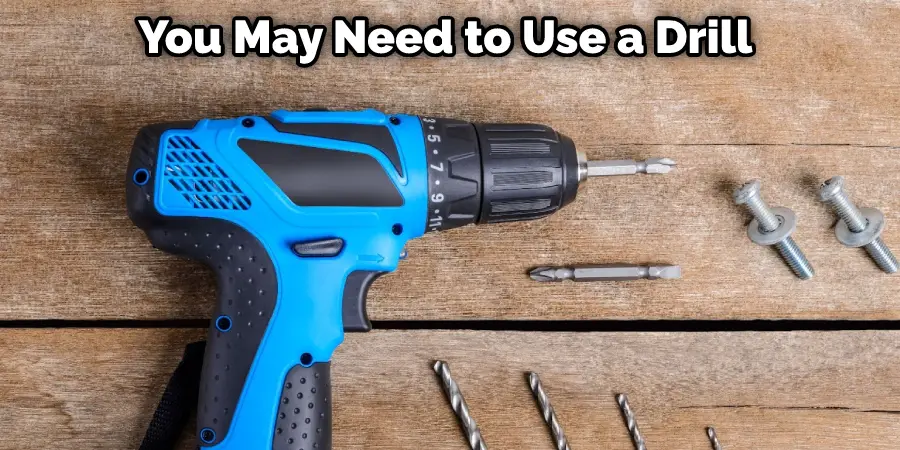 You May Need to Use a Drill 